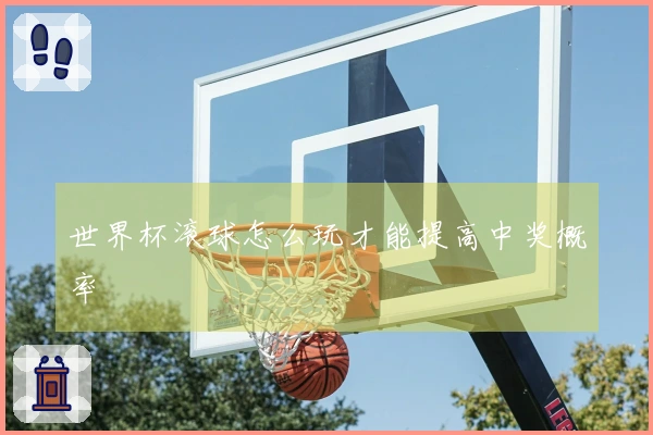 世界杯滚球怎么玩才能提高中奖概率
